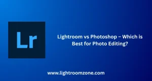 Lightroom vs Photoshop – Which is Best for Photo Editing? 5 Comparison of Lightroom vs Photoshop for photo editing – which editing software is best