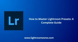 Master Lightroom Presets step by step guide for beginners and professionals