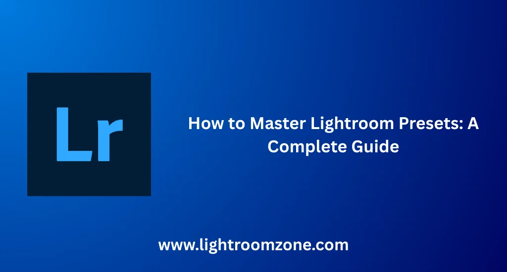 Master Lightroom Presets step by step guide for beginners and professionals