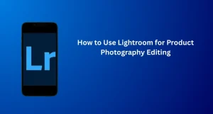 Editing product images using Lightroom for Product photography.