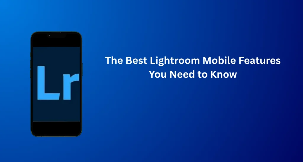 The Best Lightroom Mobile Features You Need to Know 1 Top Lightroom Mobile Features for Professional Photo Editing