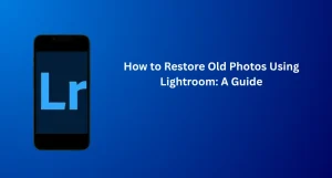 Restore Old Photos Using Lightroom - A step-by-step guide to bringing your old photos back to life