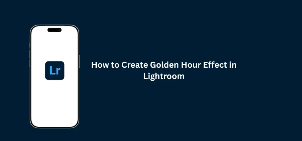 Golden Hour Effect in Lightroom editing tutorial showing warm sunset tones, soft light, and cinematic glow using Adobe Lightroom settings
