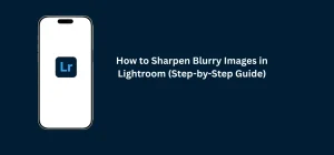 Fixing blurry images in Lightroom using sharpening tools step by step for clear and professional results